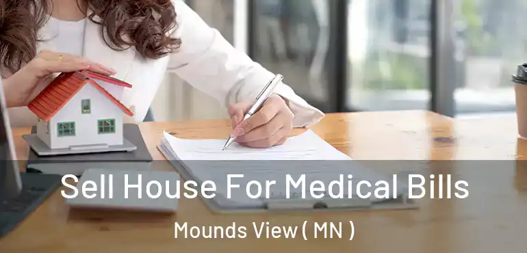  Sell House For Medical Bills Mounds View ( MN )
