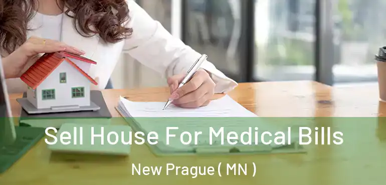  Sell House For Medical Bills New Prague ( MN )