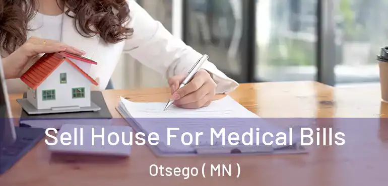  Sell House For Medical Bills Otsego ( MN )