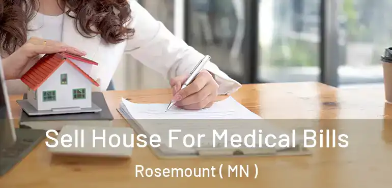  Sell House For Medical Bills Rosemount ( MN )