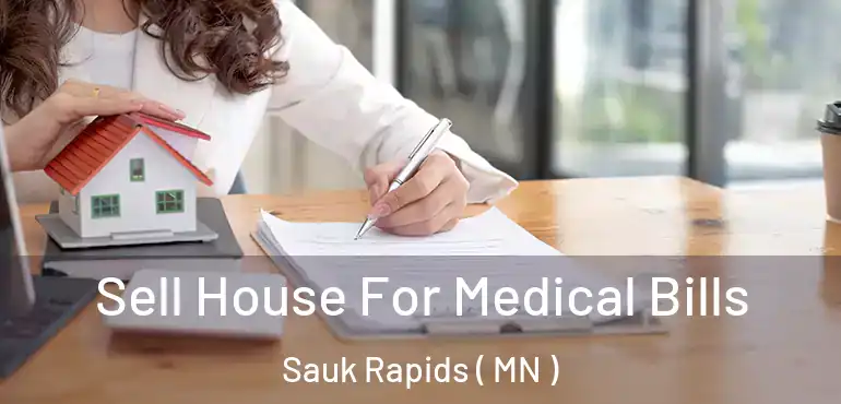  Sell House For Medical Bills Sauk Rapids ( MN )