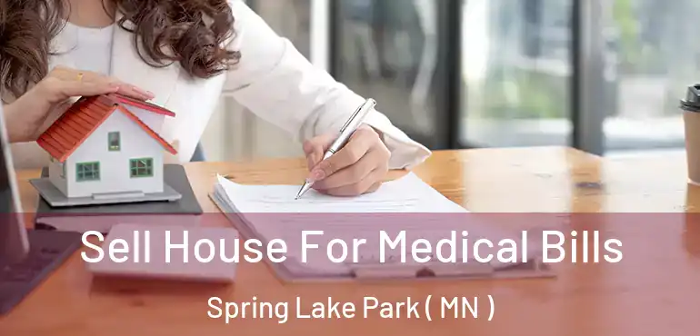 Sell House For Medical Bills Spring Lake Park ( MN )