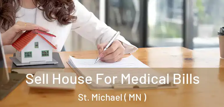  Sell House For Medical Bills St. Michael ( MN )