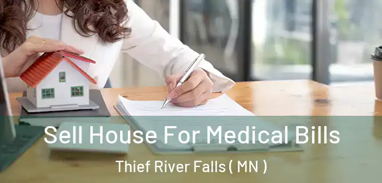  Sell House For Medical Bills Thief River Falls ( MN )