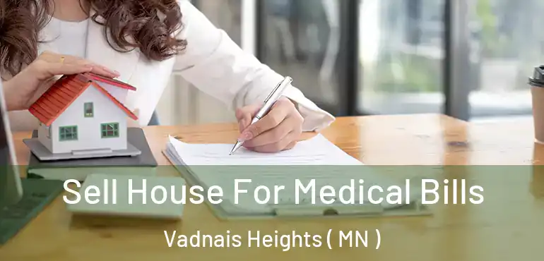  Sell House For Medical Bills Vadnais Heights ( MN )