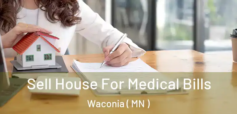  Sell House For Medical Bills Waconia ( MN )