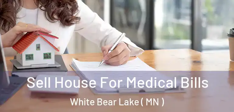  Sell House For Medical Bills White Bear Lake ( MN )