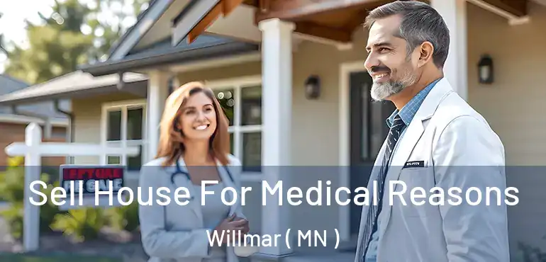  Sell House For Medical Reasons Willmar ( MN )