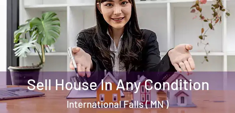  Sell House In Any Condition International Falls ( MN )