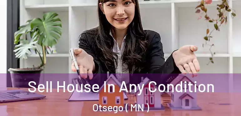  Sell House In Any Condition Otsego ( MN )