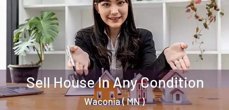  Sell House In Any Condition Waconia ( MN )