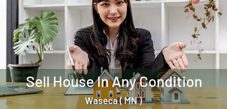  Sell House In Any Condition Waseca ( MN )