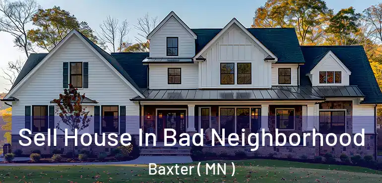  Sell House In Bad Neighborhood Baxter ( MN )