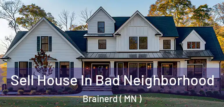  Sell House In Bad Neighborhood Brainerd ( MN )