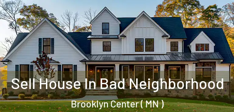  Sell House In Bad Neighborhood Brooklyn Center ( MN )