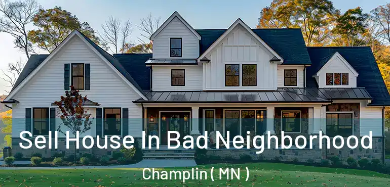 Sell House In Bad Neighborhood Champlin ( MN )
