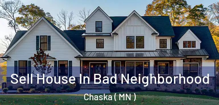  Sell House In Bad Neighborhood Chaska ( MN )