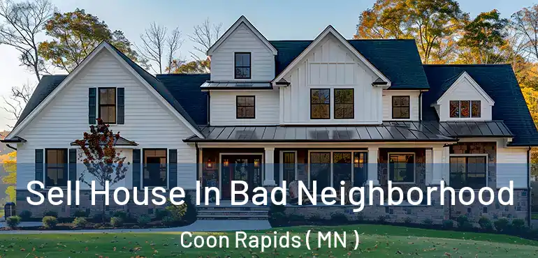  Sell House In Bad Neighborhood Coon Rapids ( MN )