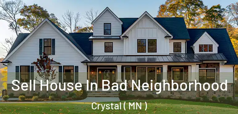  Sell House In Bad Neighborhood Crystal ( MN )