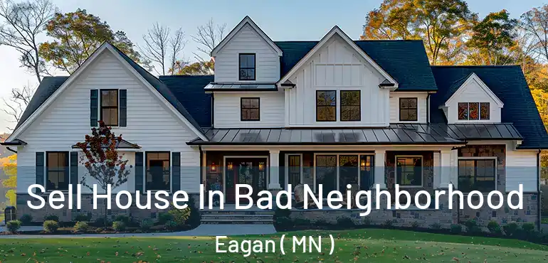  Sell House In Bad Neighborhood Eagan ( MN )