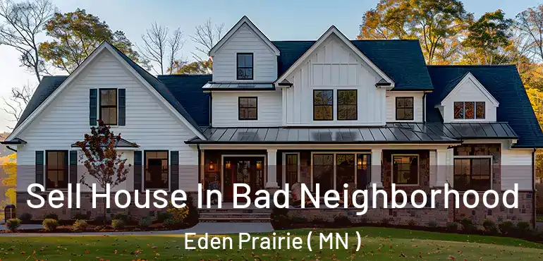 Sell House In Bad Neighborhood Eden Prairie ( MN )