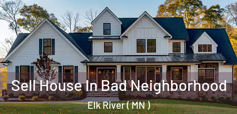  Sell House In Bad Neighborhood Elk River ( MN )