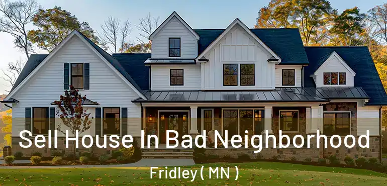  Sell House In Bad Neighborhood Fridley ( MN )