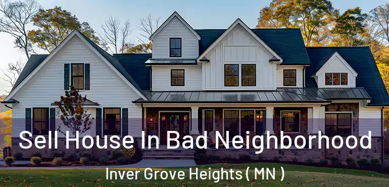  Sell House In Bad Neighborhood Inver Grove Heights ( MN )