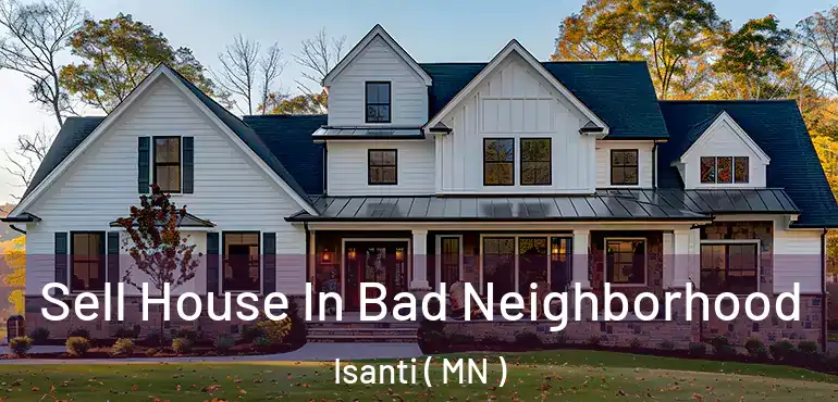  Sell House In Bad Neighborhood Isanti ( MN )