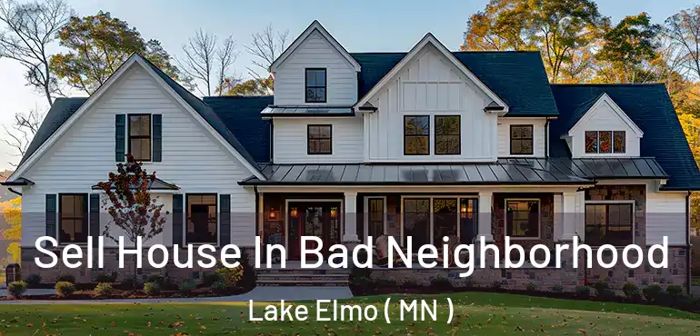  Sell House In Bad Neighborhood Lake Elmo ( MN )