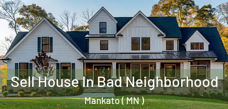  Sell House In Bad Neighborhood Mankato ( MN )