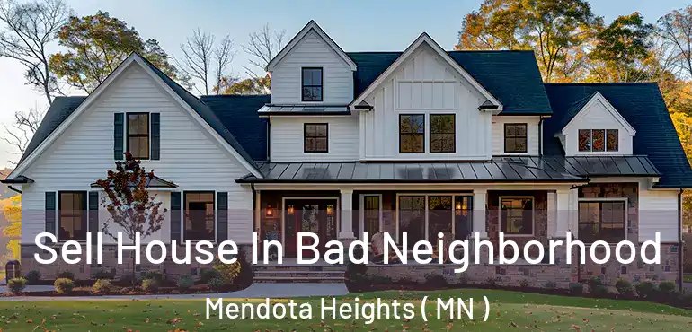  Sell House In Bad Neighborhood Mendota Heights ( MN )