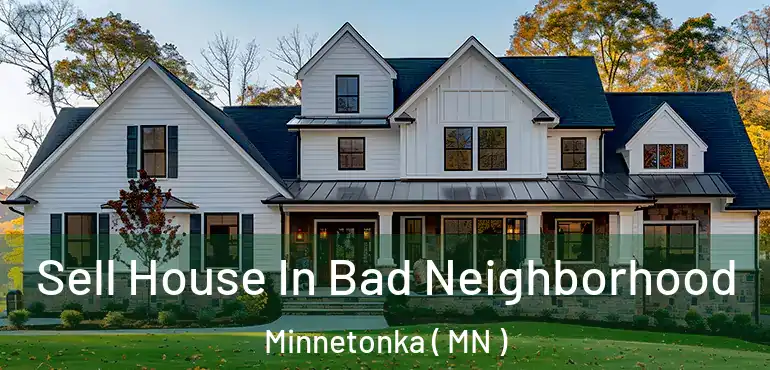  Sell House In Bad Neighborhood Minnetonka ( MN )