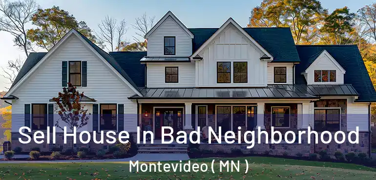  Sell House In Bad Neighborhood Montevideo ( MN )