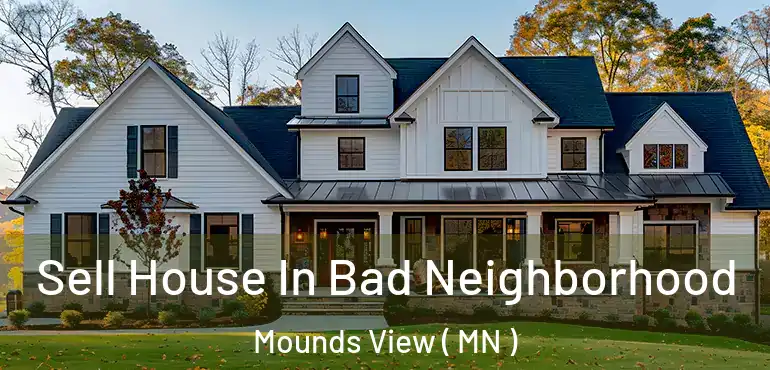  Sell House In Bad Neighborhood Mounds View ( MN )