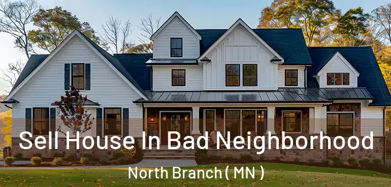  Sell House In Bad Neighborhood North Branch ( MN )