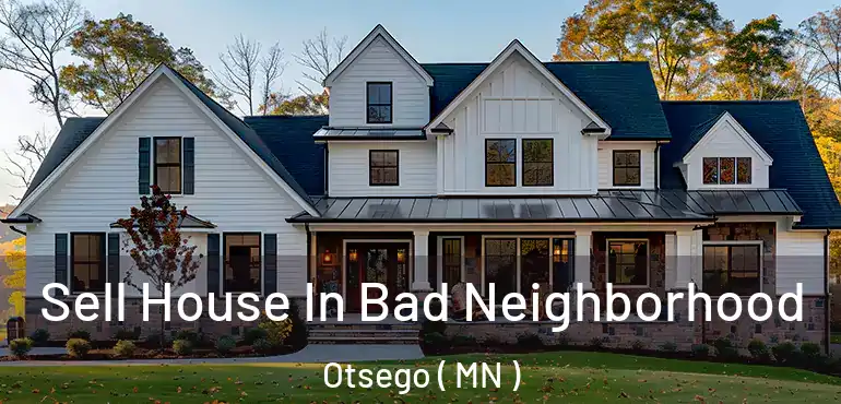  Sell House In Bad Neighborhood Otsego ( MN )