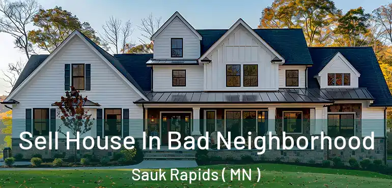  Sell House In Bad Neighborhood Sauk Rapids ( MN )