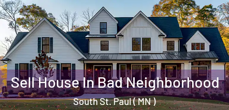  Sell House In Bad Neighborhood South St. Paul ( MN )