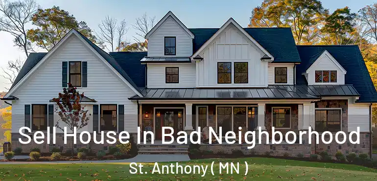  Sell House In Bad Neighborhood St. Anthony ( MN )