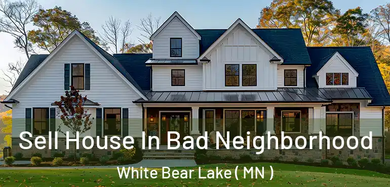  Sell House In Bad Neighborhood White Bear Lake ( MN )
