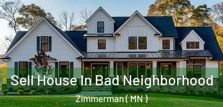  Sell House In Bad Neighborhood Zimmerman ( MN )