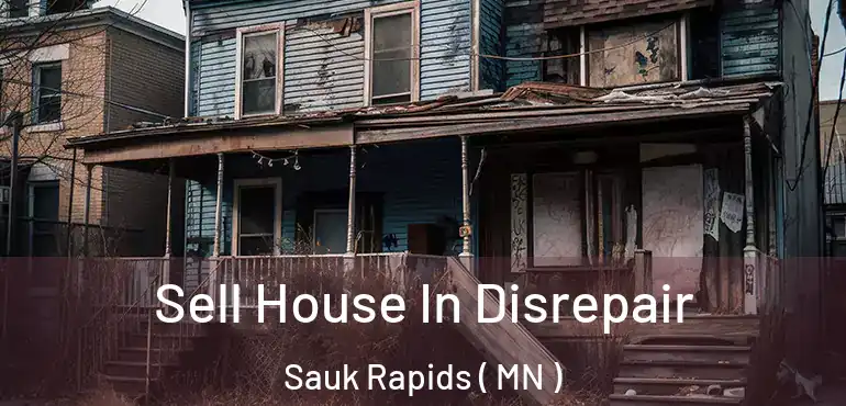  Sell House In Disrepair Sauk Rapids ( MN )