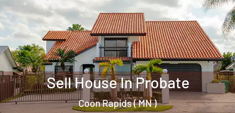  Sell House In Probate Coon Rapids ( MN )