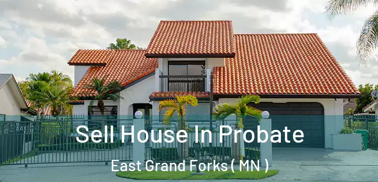  Sell House In Probate East Grand Forks ( MN )