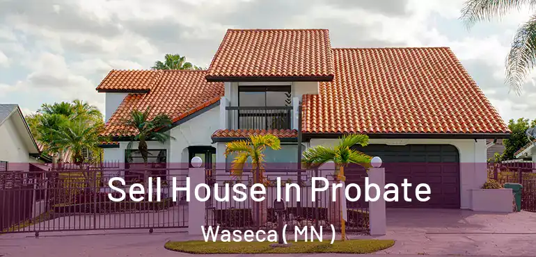  Sell House In Probate Waseca ( MN )
