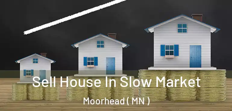 Sell House In Slow Market Moorhead ( MN )
