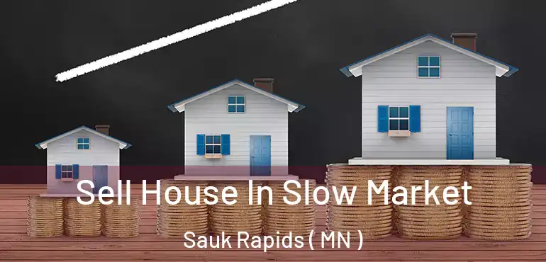  Sell House In Slow Market Sauk Rapids ( MN )