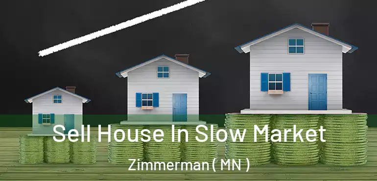  Sell House In Slow Market Zimmerman ( MN )