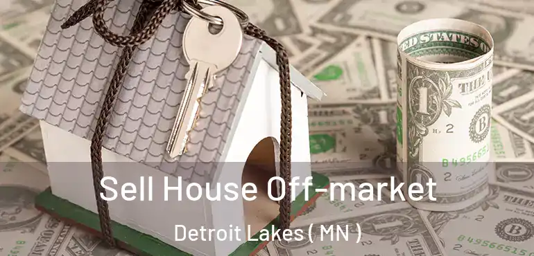  Sell House Off-market Detroit Lakes ( MN )